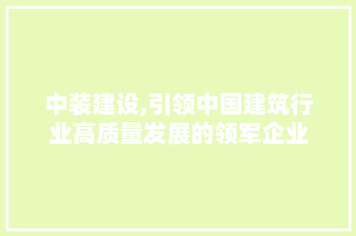 中装建设,引领中国建筑行业高质量发展的领军企业 神马SEO