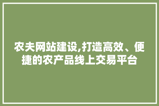 农夫网站建设,打造高效、便捷的农产品线上交易平台 搜狗SEO
