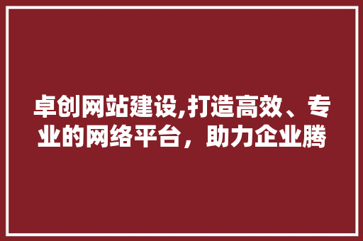 卓创网站建设,打造高效、专业的网络平台，助力企业腾飞 搜狗SEO