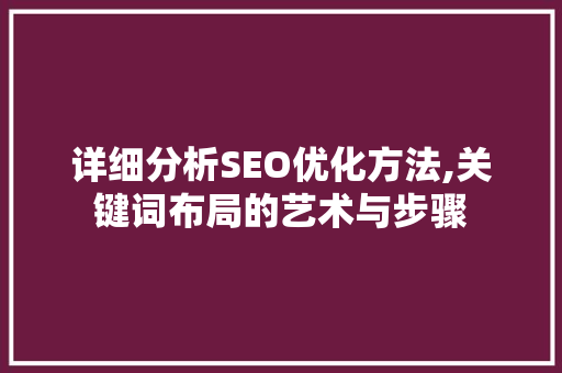 详细分析SEO优化方法,关键词布局的艺术与步骤 神马SEO