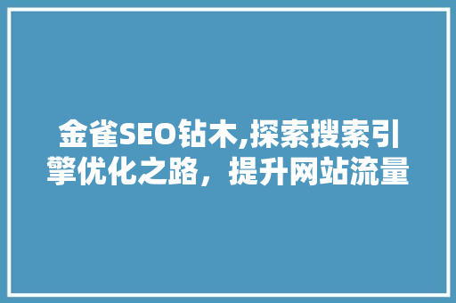 金雀SEO钻木,探索搜索引擎优化之路，提升网站流量与用户体验 搜狗SEO
