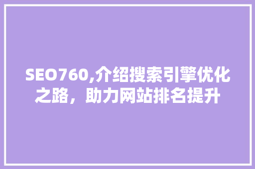 SEO760,介绍搜索引擎优化之路，助力网站排名提升 GoogleSEO