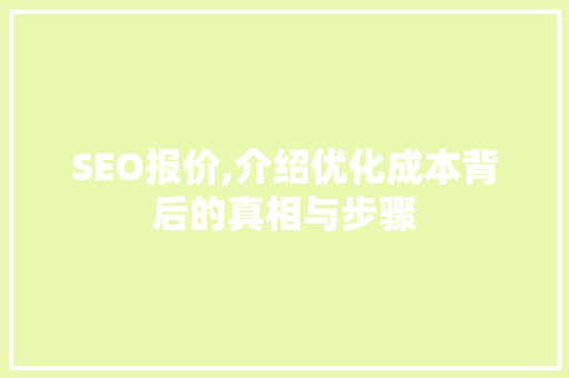 SEO报价,介绍优化成本背后的真相与步骤