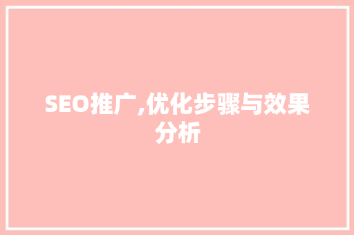 SEO推广,优化步骤与效果分析 搜狗SEO