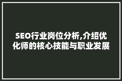 SEO行业岗位分析,介绍优化师的核心技能与职业发展路径 必应SEO