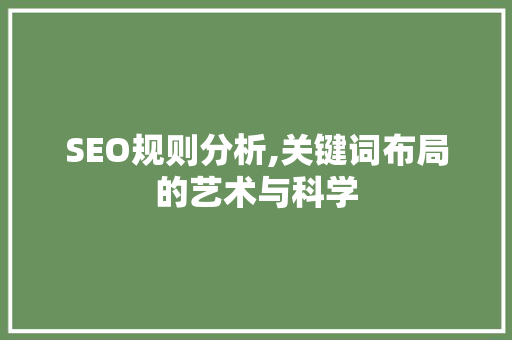 SEO规则分析,关键词布局的艺术与科学