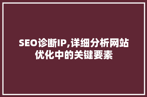 SEO诊断IP,详细分析网站优化中的关键要素