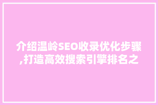 介绍温岭SEO收录优化步骤,打造高效搜索引擎排名之路 搜狗SEO