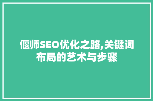 偃师SEO优化之路,关键词布局的艺术与步骤