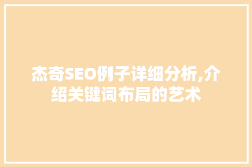 杰奇SEO例子详细分析,介绍关键词布局的艺术 神马SEO