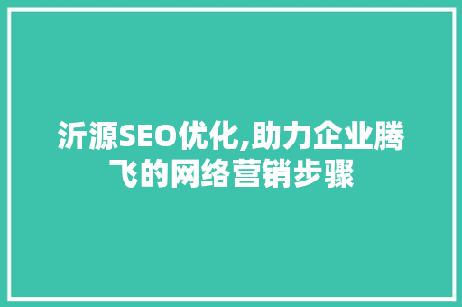 沂源SEO优化,助力企业腾飞的网络营销步骤 必应SEO