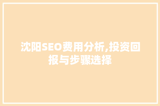 沈阳SEO费用分析,投资回报与步骤选择 百度SEO