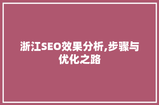 浙江SEO效果分析,步骤与优化之路 必应SEO