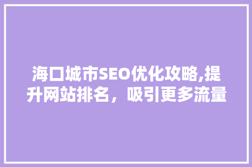 海口城市SEO优化攻略,提升网站排名，吸引更多流量 GoogleSEO