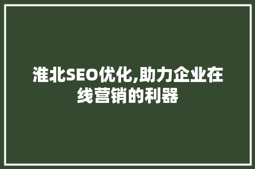 淮北SEO优化,助力企业在线营销的利器 必应SEO