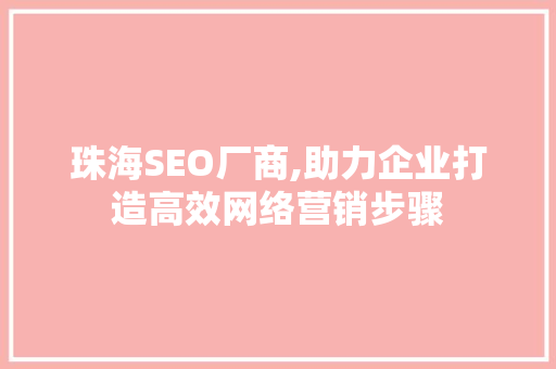 珠海SEO厂商,助力企业打造高效网络营销步骤 搜狗SEO