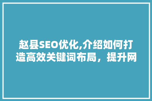 赵县SEO优化,介绍如何打造高效关键词布局，提升网站排名 神马SEO