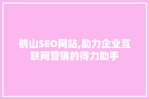 鹤山SEO网站,助力企业互联网营销的得力助手