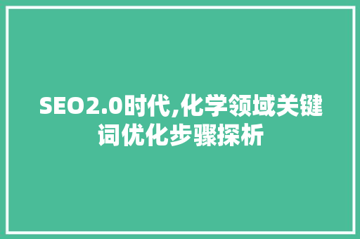 SEO2.0时代,化学领域关键词优化步骤探析