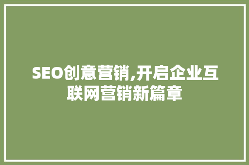 SEO创意营销,开启企业互联网营销新篇章