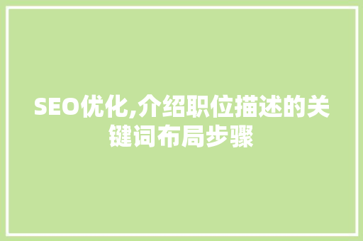 SEO优化,介绍职位描述的关键词布局步骤 神马SEO