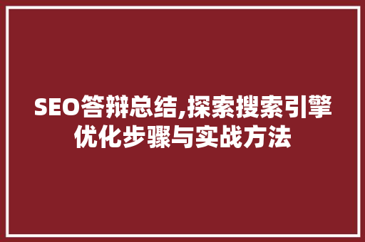 SEO答辩总结,探索搜索引擎优化步骤与实战方法 神马SEO
