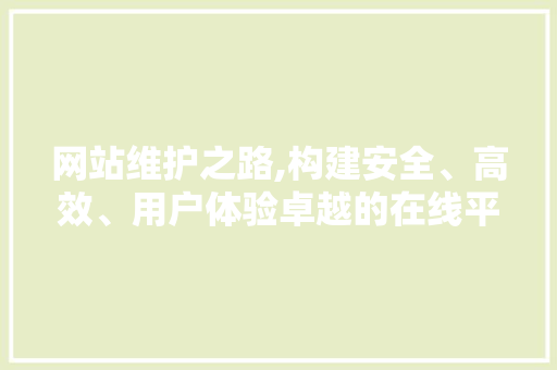 网站维护之路,构建安全、高效、用户体验卓越的在线平台 搜狗SEO