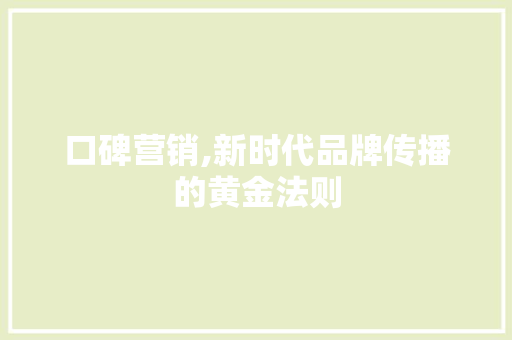 口碑营销,新时代品牌传播的黄金法则