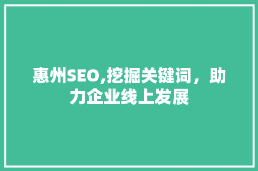 惠州SEO,挖掘关键词，助力企业线上发展 搜狗SEO