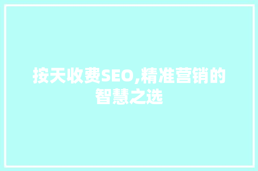 按天收费SEO,精准营销的智慧之选 搜狗SEO