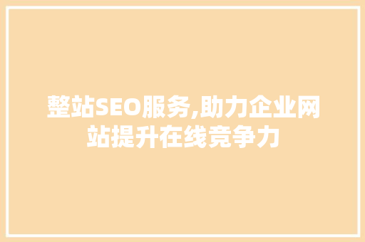 整站SEO服务,助力企业网站提升在线竞争力 必应SEO