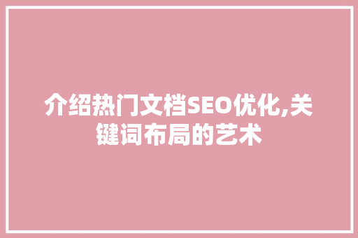 介绍热门文档SEO优化,关键词布局的艺术
