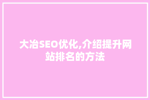 大冶SEO优化,介绍提升网站排名的方法 神马SEO