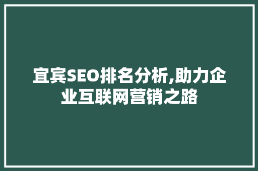 宜宾SEO排名分析,助力企业互联网营销之路 搜狗SEO