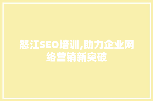 怒江SEO培训,助力企业网络营销新突破