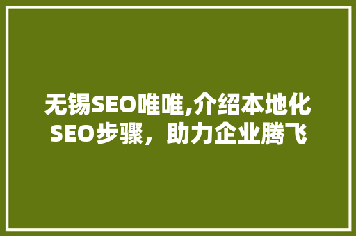 无锡SEO唯唯,介绍本地化SEO步骤，助力企业腾飞