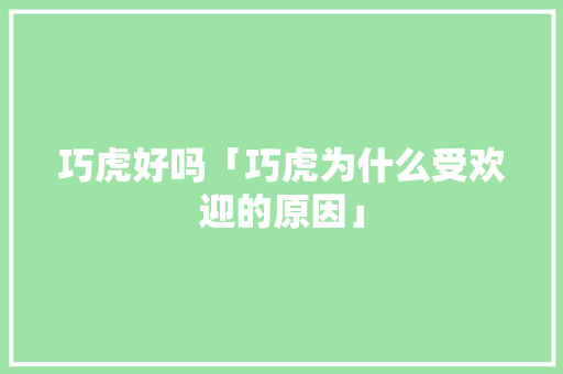巧虎好吗「巧虎为什么受欢迎的原因」 巧虎好吗「巧虎为什么受欢迎的原因」 神马SEO
