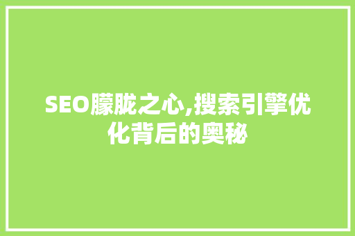 SEO朦胧之心,搜索引擎优化背后的奥秘