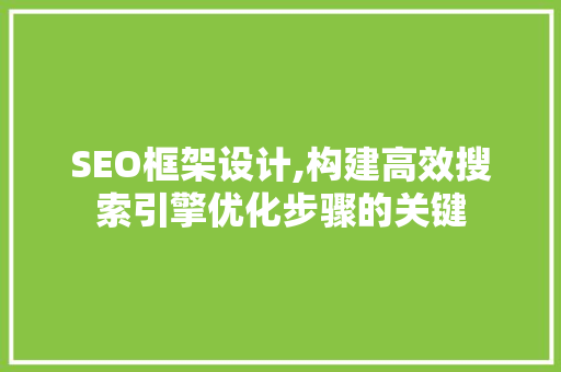 SEO框架设计,构建高效搜索引擎优化步骤的关键