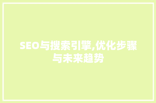 SEO与搜索引擎,优化步骤与未来趋势