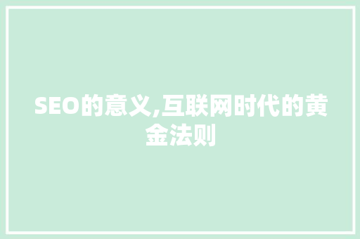 SEO的意义,互联网时代的黄金法则 GoogleSEO
