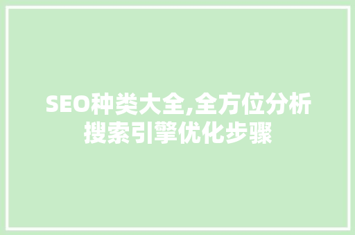 SEO种类大全,全方位分析搜索引擎优化步骤 百度SEO