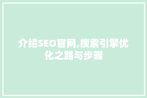 介绍SEO官网,搜索引擎优化之路与步骤 GoogleSEO
