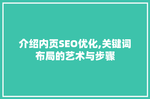 介绍内页SEO优化,关键词布局的艺术与步骤 搜狗SEO