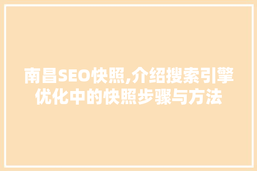 南昌SEO快照,介绍搜索引擎优化中的快照步骤与方法 必应SEO
