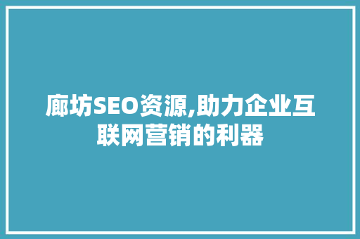 廊坊SEO资源,助力企业互联网营销的利器