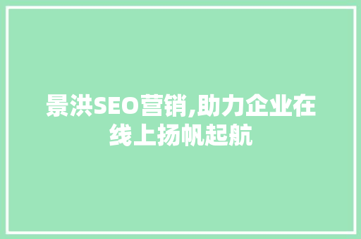 景洪SEO营销,助力企业在线上扬帆起航