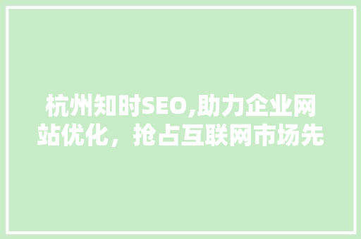杭州知时SEO,助力企业网站优化，抢占互联网市场先机 搜狗SEO