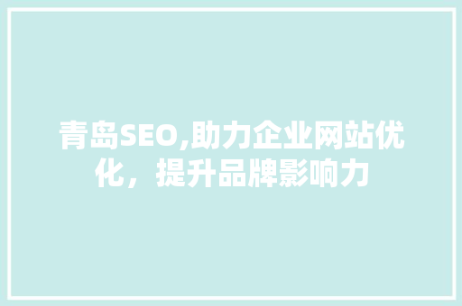 青岛SEO,助力企业网站优化，提升品牌影响力