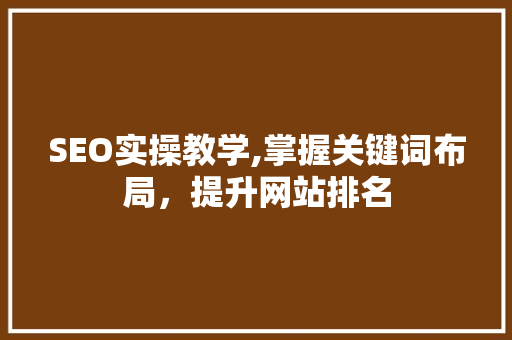 SEO实操教学,掌握关键词布局，提升网站排名 百度SEO